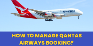 How To Manage Qantas Airways Booking?